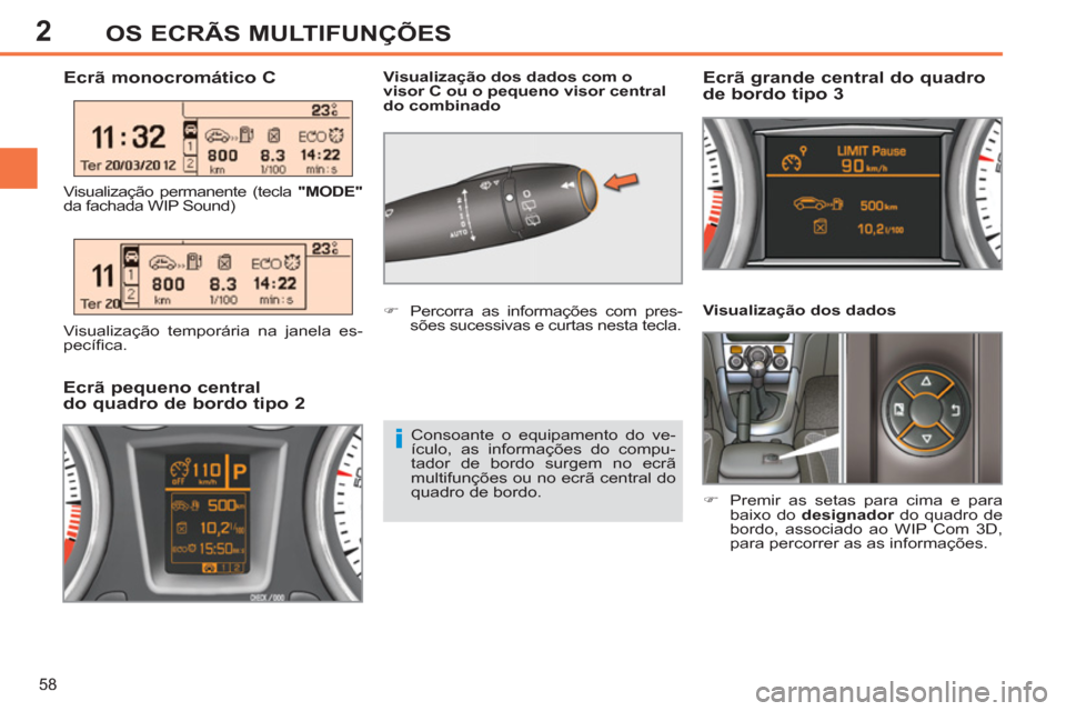 Peugeot 308 SW BL 2013  Manual do proprietário (in Portuguese) 2
58
OS ECRÃS MULTIFUNÇÕES
   
Visualização dos dados 
   
 
�) 
  Premir as setas para cima e para 
baixo do  designador 
 do quadro de 
bordo, associado ao WIP Com 3D, 
para percorrer as as inf