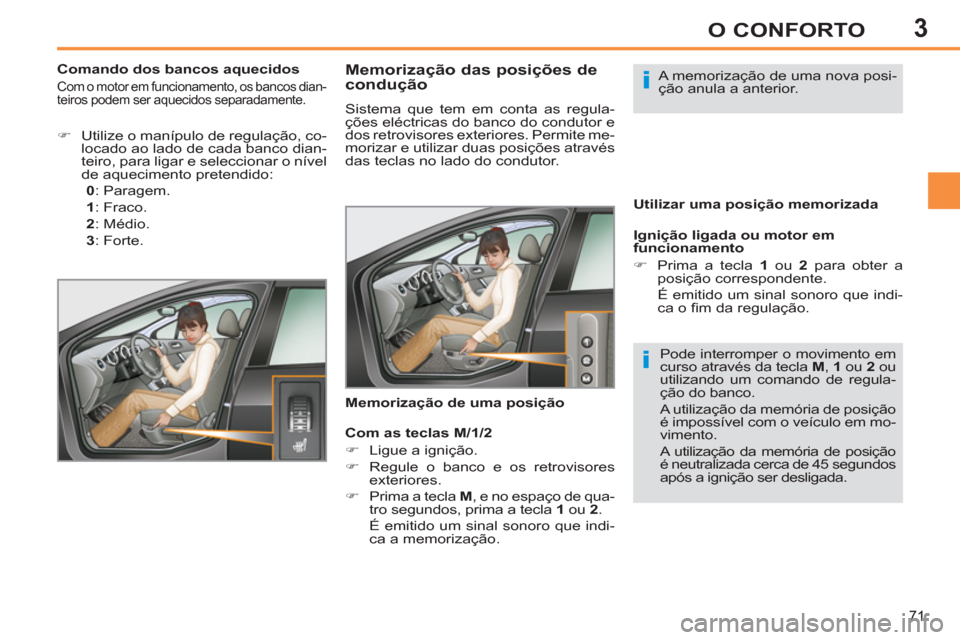 Peugeot 308 SW BL 2013  Manual do proprietário (in Portuguese) 3
71
O CONFORTO
   
 
 
 
 
 
 
 
 
Memorização das posições de 
condução 
  Sistema que tem em conta as regula-
ções eléctricas do banco do condutor e 
dos retrovisores exteriores. Permite m