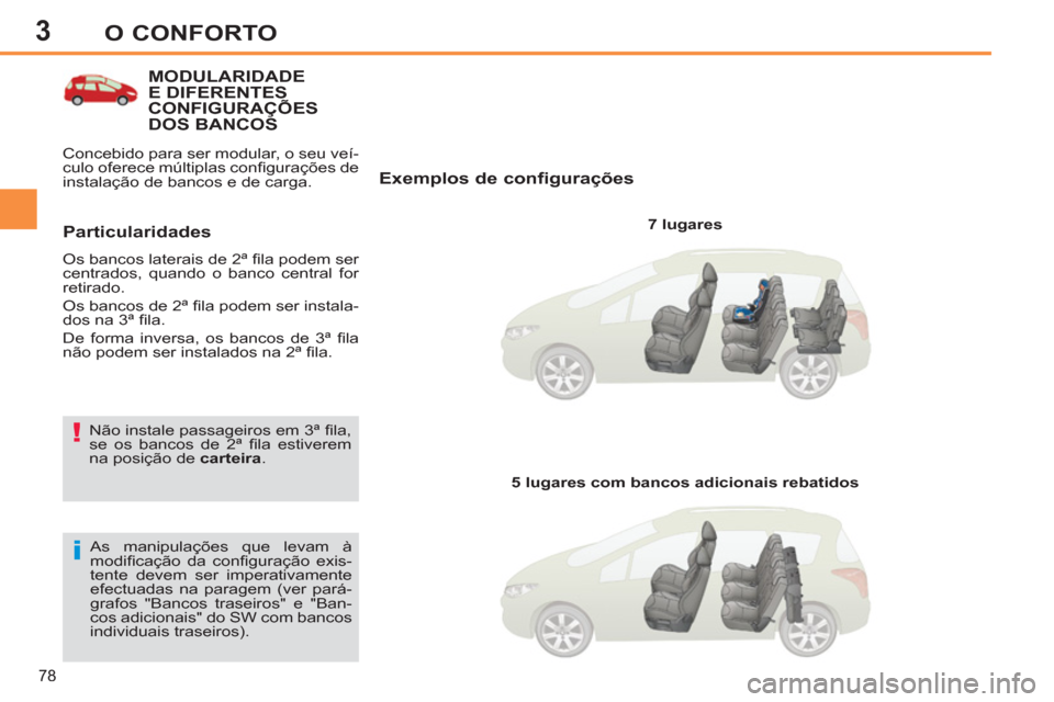 Peugeot 308 SW BL 2013  Manual do proprietário (in Portuguese) 3
78
O CONFORTO
MODULARIDADE E DIFERENTESCONFIGURAÇÕES DOS BANCOS 
   
Exemplos de configurações 
 
 
7 lugares  
  As manipulações que levam à 
modiﬁ cação da conﬁ guração  exis-
tente