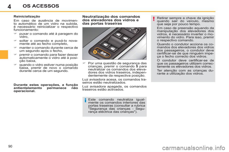 Peugeot 308 SW BL 2013  Manual do proprietário (in Portuguese) 4
90
OS ACESSOS
   
Este comando neutraliza igual-
mente os comandos interiores das 
portas traseiras (consultar a rubrica 
"Segurança das crianças - Segu-
rança eléctrica das crianças").      
R