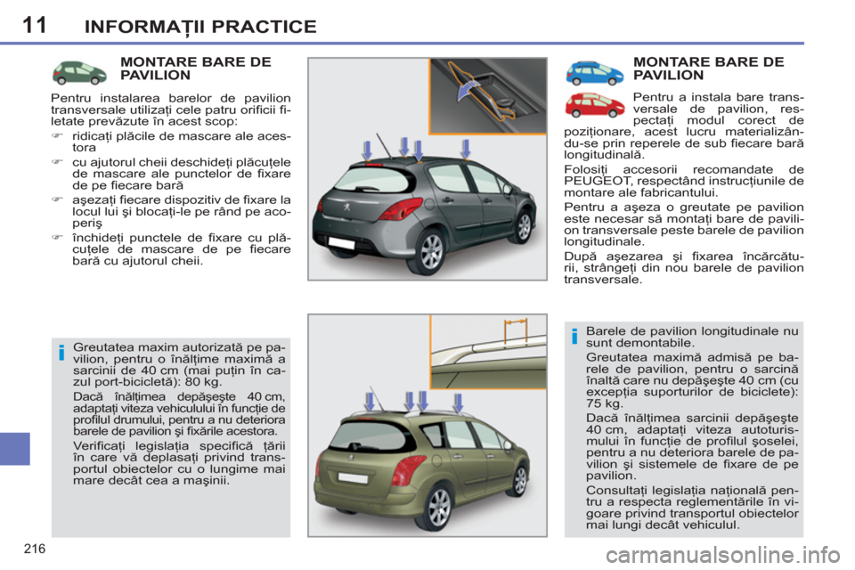 Peugeot 308 SW BL 2013 Manualul de utilizare (in Romanian) 11
216
INFORMAŢII PRACTICE
MONTARE BARE DEPAVILION
Pentru a instala bare trans-
versale de pavilion, res-
pectaţi modul corect de
poziţionare, acest lucru materializân-
du-se prin reperele de Peugeot 308 SW BL 2013 Manualul de utilizare (in Romanian) 11
216
INFORMAŢII PRACTICE
MONTARE BARE DEPAVILION
Pentru a instala bare trans-
versale de pavilion, res-
pectaţi modul corect de
poziţionare, acest lucru materializân-
du-se prin reperele de