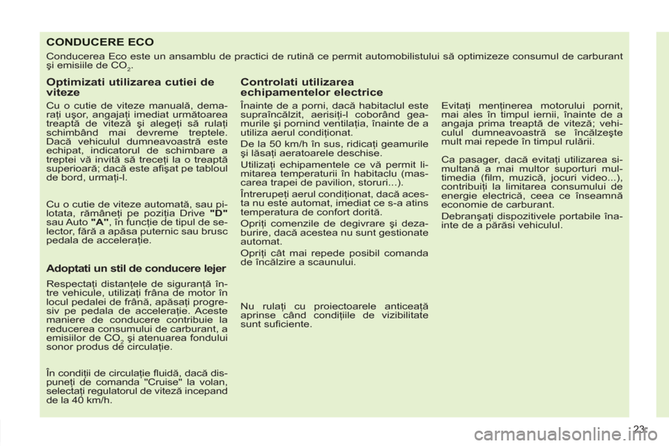 Peugeot 308 SW BL 2013 Manualul de utilizare (in Romanian) 23
CONDUCERE ECO
Conducerea Eco este un ansamblu de practici de rutină ce permit automobilistului să optimizeze consumul de carburant
şi emisiile de CO
2.
Optimizati utilizarea cutiei de
v Peugeot 308 SW BL 2013 Manualul de utilizare (in Romanian) 23
CONDUCERE ECO
Conducerea Eco este un ansamblu de practici de rutină ce permit automobilistului să optimizeze consumul de carburant
şi emisiile de CO
2.
Optimizati utilizarea cutiei de
v