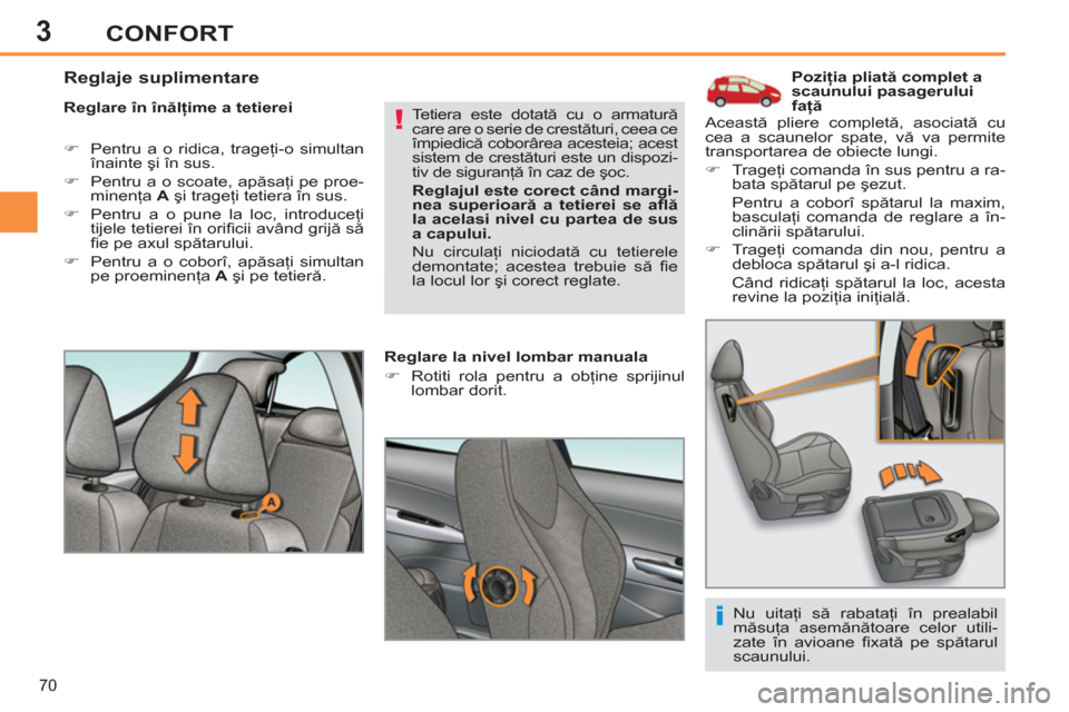 Peugeot 308 SW BL 2013  Manualul de utilizare (in Romanian) 3
70
CONFORT
   
 
 
 
 
 
 
 
 
 
Poziţia pliată complet a 
scaunului pasagerului 
faţă 
   
Reglare în înălţime a tetierei 
   
 
�) 
  Pentru a o ridica, trageţi-o simultan 
înainte şi 