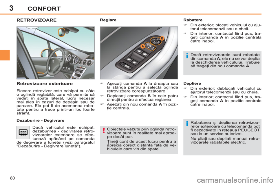 Peugeot 308 SW BL 2013 Manualul de utilizare (in Romanian) 3
80
CONFORT
Obiectele văzute prin oglinda retro-
vizoare sunt în realitate mai aproa-
pe decât par.
Ţineţi cont de acest lucru pentru a
aprecia corect distanţa faţă de ve-
hiculele care Peugeot 308 SW BL 2013 Manualul de utilizare (in Romanian) 3
80
CONFORT
Obiectele văzute prin oglinda retro-
vizoare sunt în realitate mai aproa-
pe decât par.
Ţineţi cont de acest lucru pentru a
aprecia corect distanţa faţă de ve-
hiculele care