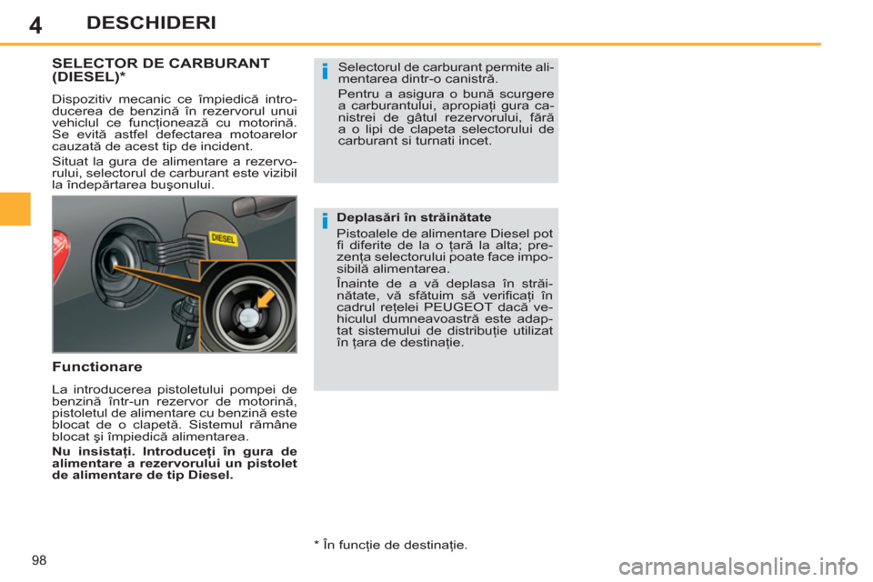 Peugeot 308 SW BL 2013 Manualul de utilizare (in Romanian) 4
98
DESCHIDERI
SELECTOR DE CARBURANT (DIESEL) *
Dispozitiv mecanic ce împiedică intro-
ducerea de benzină în rezervorul unui
vehiclul ce funcţionează cu motorină.
Se evită astfel defecta Peugeot 308 SW BL 2013 Manualul de utilizare (in Romanian) 4
98
DESCHIDERI
SELECTOR DE CARBURANT (DIESEL) *
Dispozitiv mecanic ce împiedică intro-
ducerea de benzină în rezervorul unui
vehiclul ce funcţionează cu motorină.
Se evită astfel defecta