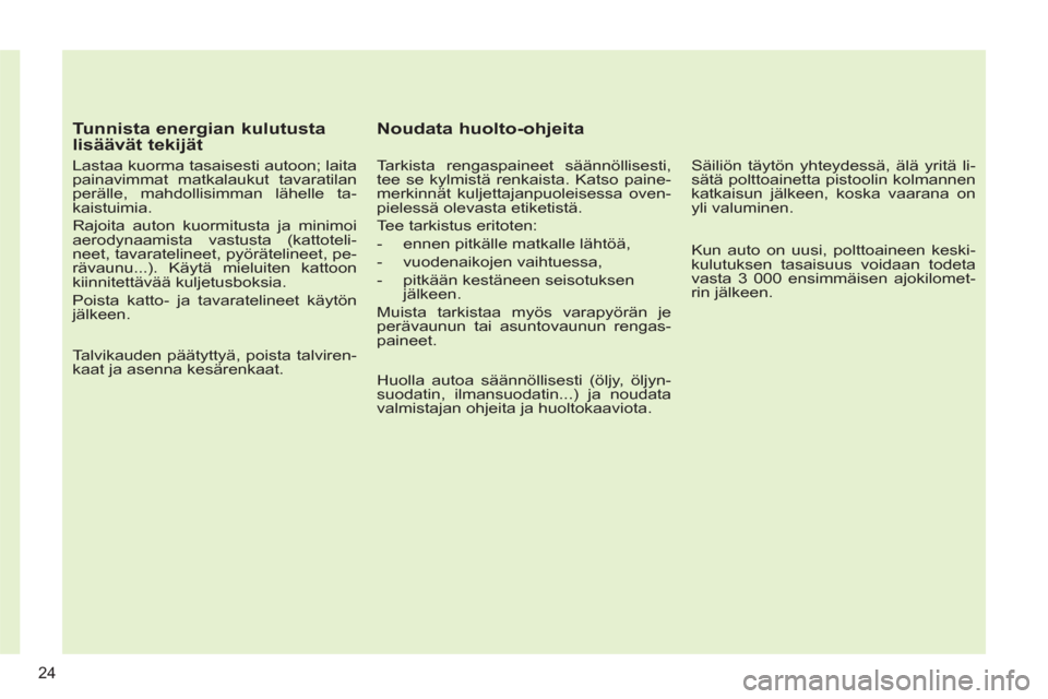 Peugeot 308 SW BL 2013 Omistajan käsikirja (in Finnish)
Tunnista energian kulutusta
lisäävät tekijät
Lastaa kuorma tasaisesti autoon; laita
painavimmat matkalaukut tavaratilan
perälle, mahdollisimman lähelle ta-
kaistuimia.
Rajoita aut Peugeot 308 SW BL 2013 Omistajan käsikirja (in Finnish)
Tunnista energian kulutusta
lisäävät tekijät
Lastaa kuorma tasaisesti autoon; laita
painavimmat matkalaukut tavaratilan
perälle, mahdollisimman lähelle ta-
kaistuimia.
Rajoita aut
