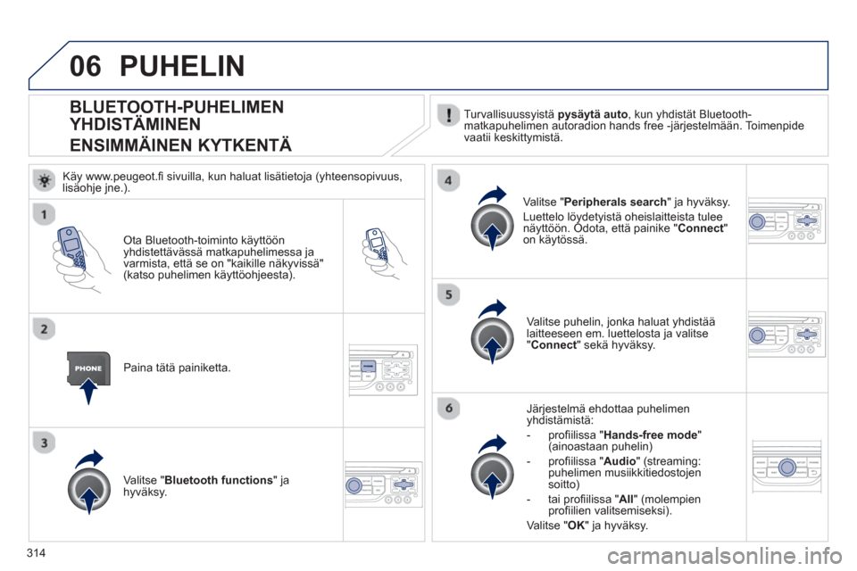 Peugeot 308 SW BL 2013 Omistajan käsikirja (in Finnish) 314
06
BLUETOOTH-PUHELIMEN
YHDISTÄMINEN
ENSIMMÄINEN KYTKENTÄ Turvallisuussyistä pysäytä auto
, kun yhdistät Bluetooth-matkapuhelimen autoradion hands free -järjestelmään. Toimenpide
va Peugeot 308 SW BL 2013 Omistajan käsikirja (in Finnish) 314
06
BLUETOOTH-PUHELIMEN
YHDISTÄMINEN
ENSIMMÄINEN KYTKENTÄ Turvallisuussyistä pysäytä auto
, kun yhdistät Bluetooth-matkapuhelimen autoradion hands free -järjestelmään. Toimenpide
va