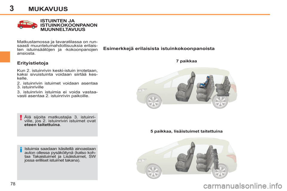 Peugeot 308 SW BL 2013  Omistajan käsikirja (in Finnish) 3
78
MUKAVUUS
ISTUINTEN JA ISTUINKOKOONPANON MUUNNELTAV U US 
   
Esimerkkejä erilaisista istuinkokoonpanoista 
 
 
7 paikkaa  
 
Istuimia saadaan käsitellä ainoastaan 
auton ollessa pysäköitynä