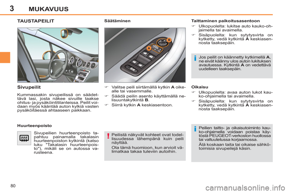 Peugeot 308 SW BL 2013 Omistajan käsikirja (in Finnish) 3
80
MUKAVUUS
Peilistä näkyvät kohteet ovat todel-
lisuudessa lähempänä kuin peili
näyttää.
Ota tämä huomioon, kun arvioit vä-
limatkaa takaa tuleviin autoihin.
TAUSTAPEILIT
Peugeot 308 SW BL 2013 Omistajan käsikirja (in Finnish) 3
80
MUKAVUUS
Peilistä näkyvät kohteet ovat todel-
lisuudessa lähempänä kuin peili
näyttää.
Ota tämä huomioon, kun arvioit vä-
limatkaa takaa tuleviin autoihin.
TAUSTAPEILIT