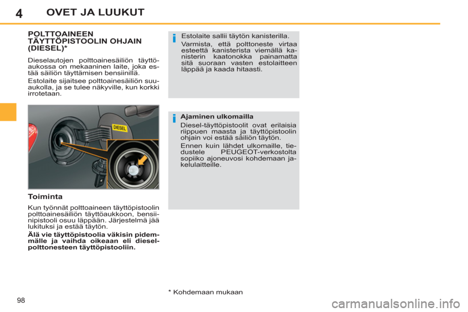Peugeot 308 SW BL 2013 Omistajan käsikirja (in Finnish) 4
98
OVET JA LUUKUT
POLTTOAINEENTÄYTTÖPISTOOLIN OHJAIN(DIESEL) *
Dieselautojen polttoainesäiliön täyttö-
aukossa on mekaaninen laite, joka es-
tää säiliön täyttämisen bensiinillä.
E Peugeot 308 SW BL 2013 Omistajan käsikirja (in Finnish) 4
98
OVET JA LUUKUT
POLTTOAINEENTÄYTTÖPISTOOLIN OHJAIN(DIESEL) *
Dieselautojen polttoainesäiliön täyttö-
aukossa on mekaaninen laite, joka es-
tää säiliön täyttämisen bensiinillä.
E