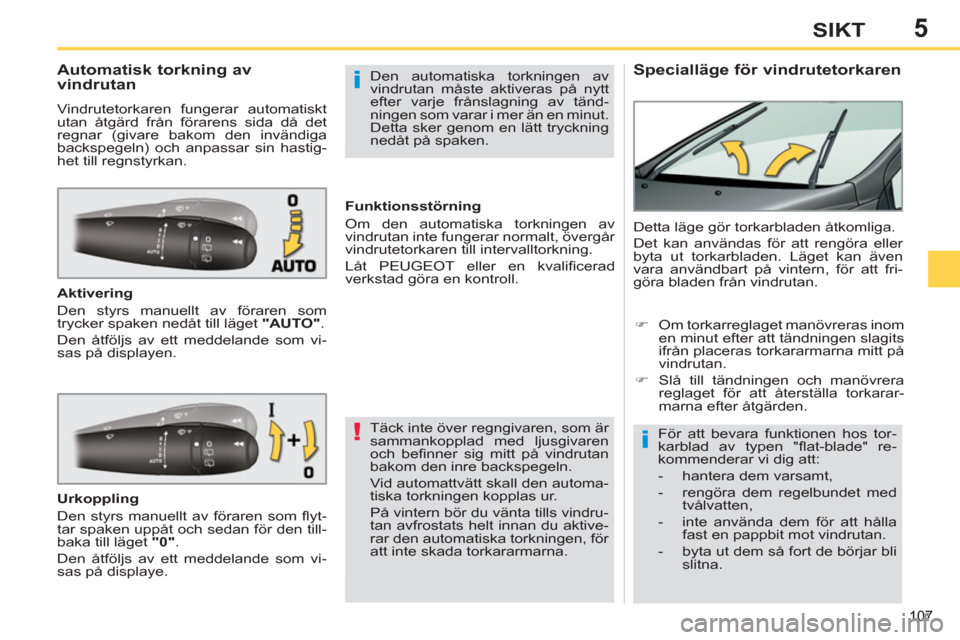 Peugeot 308 SW BL 2013 Ägarmanual (in Swedish) 5
107
SIKT
Specialläge för vindrutetorkaren
Automatisk torkning av
vindrutan
Vindrutetorkaren fungerar automatiskt
utan åtgärd från förarens sida Peugeot 308 SW BL 2013 Ägarmanual (in Swedish) 5
107
SIKT
Specialläge för vindrutetorkaren
Automatisk torkning av
vindrutan
Vindrutetorkaren fungerar automatiskt
utan åtgärd från förarens sida