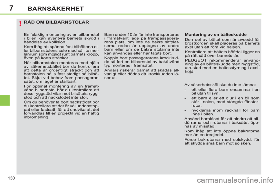 Peugeot 308 SW BL 2013 Ägarmanual (in Swedish) 7
130
BARNSÄKERHET
RÅD OM BILBARNSTOLAR
Montering av en bälteskudde
Den del av bältet som är avsedd för
bröstkorgen skall placeras på barnets
axel utan att röra vid halsen.
Kontr Peugeot 308 SW BL 2013 Ägarmanual (in Swedish) 7
130
BARNSÄKERHET
RÅD OM BILBARNSTOLAR
Montering av en bälteskudde
Den del av bältet som är avsedd för
bröstkorgen skall placeras på barnets
axel utan att röra vid halsen.
Kontr