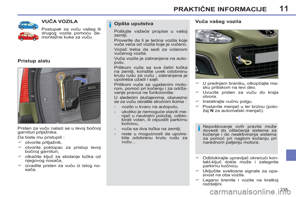 Peugeot 308 SW BL 2013  Упутство за употребу (in Serbian) 11
213
PRAKTIČNE INFORMACIJE
VUČA VOZILA 
 
Postupak za vuču vašeg ili 
drugog vozila pomoću de-
montažne kuke za vuču. 
 
 
Pristup alatu    
Vuča vašeg vozila 
 
 
 
�) 
  U prednjem branik