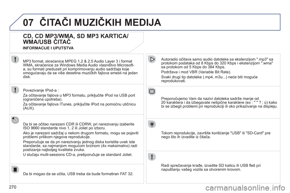 Peugeot 308 SW BL 2013 Упутство за употребу (in Serbian) 270
07ČITAČI MUZIČKIH MEDIJA
CD, CD MP3/WMA, SD MP3 KARTICA/
WMA/USB ČITAČ
Da bi se očitao narezani CDR ili CDRW, pri narezivanju izaberite
ISO 9660 standarde nivo 1, 2 ili J Peugeot 308 SW BL 2013 Упутство за употребу (in Serbian) 270
07ČITAČI MUZIČKIH MEDIJA
CD, CD MP3/WMA, SD MP3 KARTICA/
WMA/USB ČITAČ
Da bi se očitao narezani CDR ili CDRW, pri narezivanju izaberite
ISO 9660 standarde nivo 1, 2 ili J