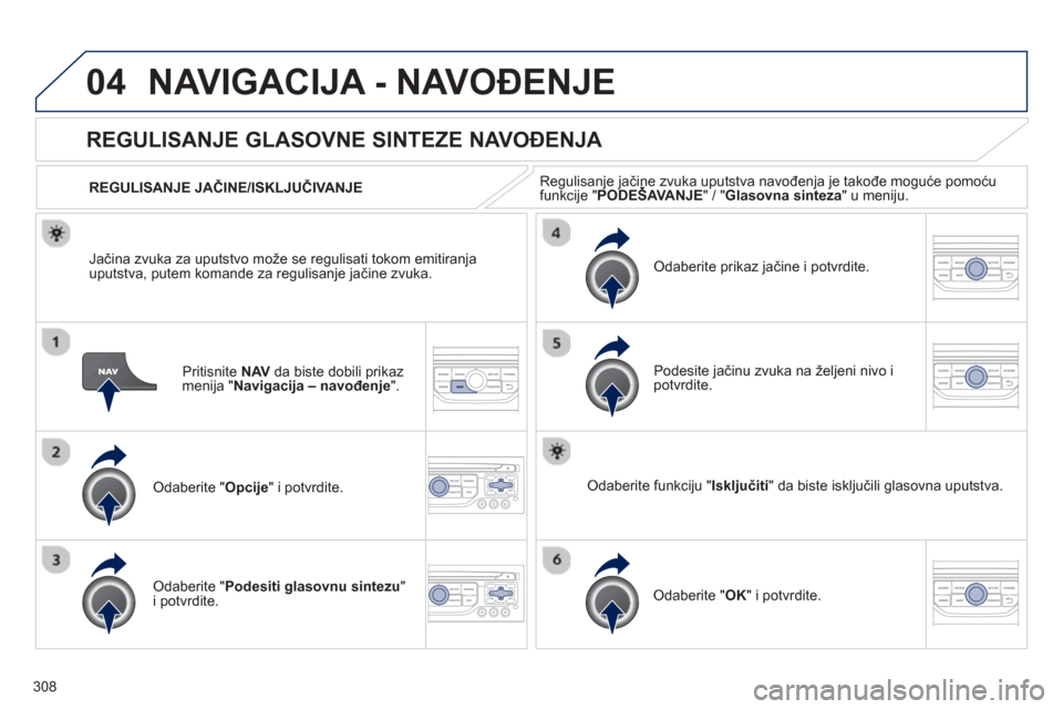 Peugeot 308 SW BL 2013  Упутство за употребу (in Serbian) 308
04NAVIGACIJA - NAVOĐENJE 
Pritisnite  NAVda biste dobili prikaz 
menija " Navigacija – navođenje".
REGULISANJE GLASOVNE SINTEZE NAVOĐENJA 
Odaberite " Opcije" i potvrdite.     
REGULISANJE JA