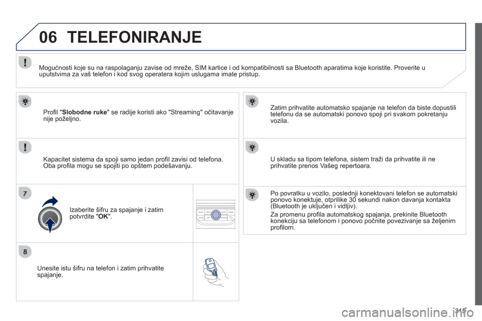 Peugeot 308 SW BL 2013 Упутство за употребу (in Serbian) 315
06
Unesite istu šifru na telefon i zatim prihvatite spajanje.
Zatim prihvatite automatsko spa
janje na telefon da biste dopustili
telefonu da se automatski ponovo spoji pri svakom pokret Peugeot 308 SW BL 2013 Упутство за употребу (in Serbian) 315
06
Unesite istu šifru na telefon i zatim prihvatite spajanje.
Zatim prihvatite automatsko spa
janje na telefon da biste dopustili
telefonu da se automatski ponovo spoji pri svakom pokret