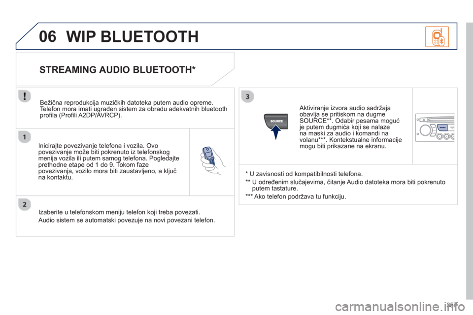 Peugeot 308 SW BL 2013  Упутство за употребу (in Serbian) 357
06
   
Inicirajte povezivanje telefona i vozila. Ovo povezivanje može biti pokrenuto iz telefonskogmenija vozila ili putem samog telefona. Pogledajteprethodne etape od 1 do 9. Tokom fazepovezivan