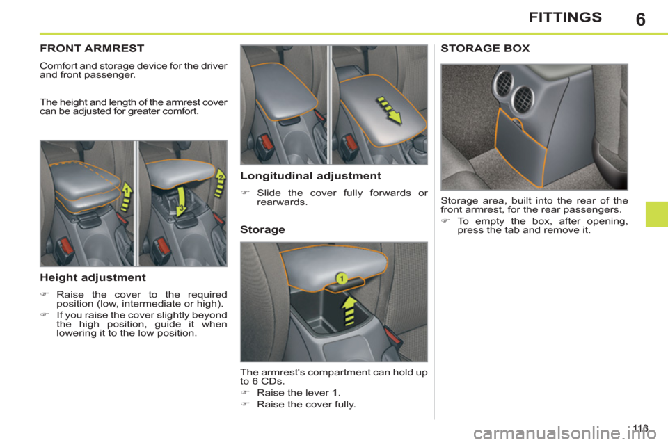 Peugeot 308 SW BL 2012.5  Owners Manual - RHD (UK. Australia) 6
113
FITTINGS
FRONT ARMREST 
  Comfort and storage device for the driver 
and front passenger. 
  The height and length of the armrest cover 
can be adjusted for greater comfort. 
   
Height adjustme