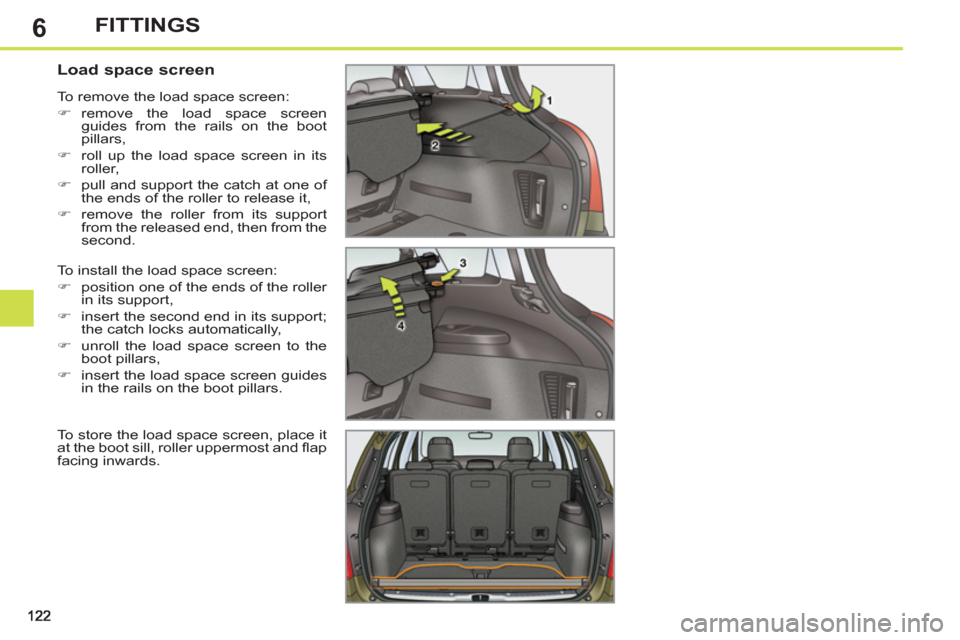 Peugeot 308 SW BL 2012.5  Owners Manual - RHD (UK. Australia) 6FITTINGS
   
 
 
 
 
 
 
 
 
Load space screen 
 
To install the load space screen: 
   
 
�) 
  position one of the ends of the roller 
in its support, 
   
�) 
  insert the second end in its suppor