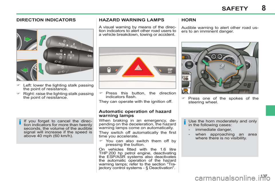 Peugeot 308 SW BL 2012.5 Owners Manual - RHD (UK. Australia) 8
137
SAFETY
DIRECTION INDICATORS
If you forget to cancel the direc-
tion indicators for more than twenty
seconds, the volume of the audible
signal will increase if the speed is
above 40 mph (60 Peugeot 308 SW BL 2012.5 Owners Manual - RHD (UK. Australia) 8
137
SAFETY
DIRECTION INDICATORS
If you forget to cancel the direc-
tion indicators for more than twenty
seconds, the volume of the audible
signal will increase if the speed is
above 40 mph (60