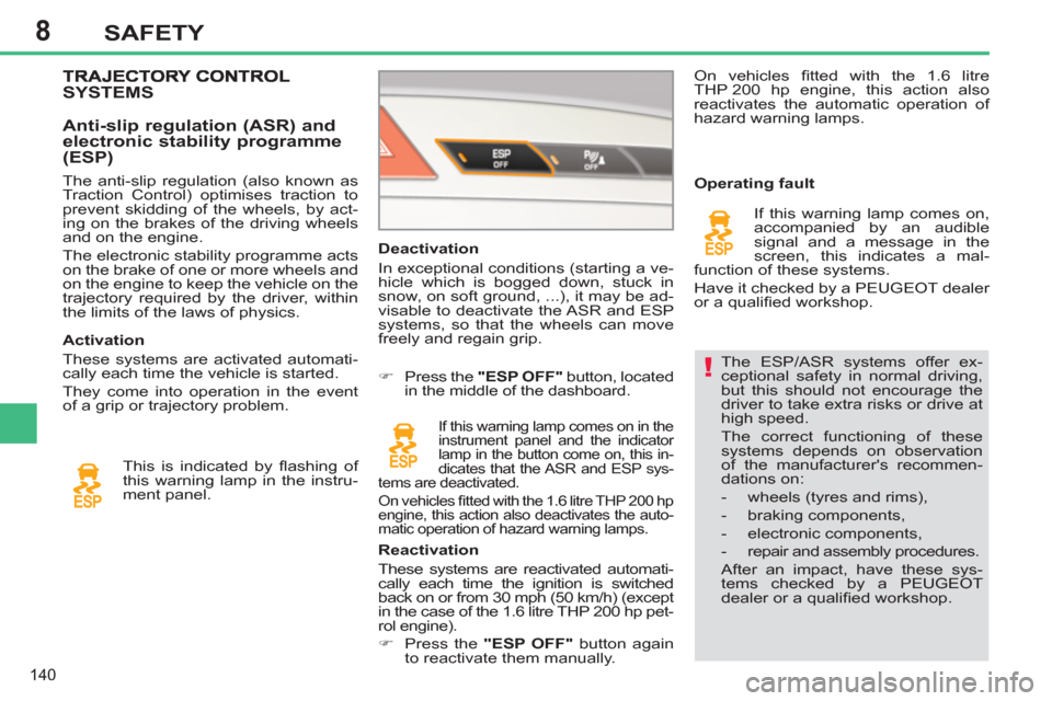 Peugeot 308 SW BL 2012.5 Owners Manual - RHD (UK. Australia) 8
140
SAFETY
The ESP/ASR systems offer ex-
ceptional safety in normal driving,
but this should not encourage the
driver to take extra risks or drive at
high speed.
The correct functioning of t Peugeot 308 SW BL 2012.5 Owners Manual - RHD (UK. Australia) 8
140
SAFETY
The ESP/ASR systems offer ex-
ceptional safety in normal driving,
but this should not encourage the
driver to take extra risks or drive at
high speed.
The correct functioning of t