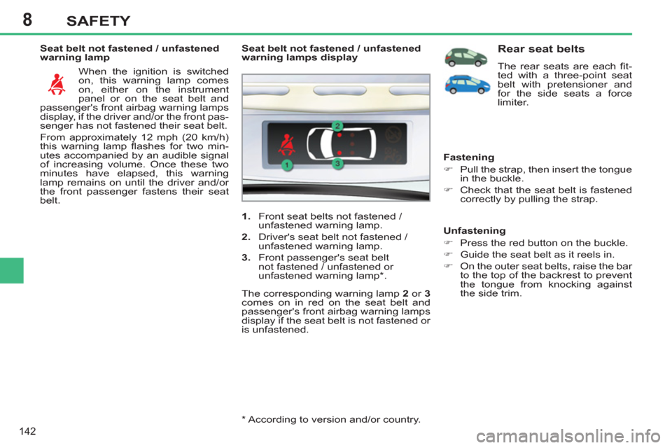 Peugeot 308 SW BL 2012.5 Owners Manual - RHD (UK. Australia) 8
142
SAFETY
Seat belt not fastened / unfastened
warning lamp
When the ignition is switched
on, this warning lamp comes
on, either on the instrument
panel or on the seat belt and
passenger Peugeot 308 SW BL 2012.5 Owners Manual - RHD (UK. Australia) 8
142
SAFETY
Seat belt not fastened / unfastened
warning lamp
When the ignition is switched
on, this warning lamp comes
on, either on the instrument
panel or on the seat belt and
passenger