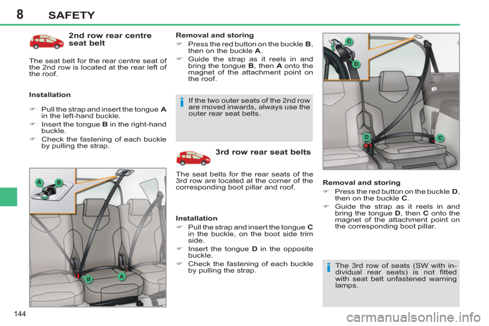 Peugeot 308 SW BL 2012.5  Owners Manual - RHD (UK. Australia) 8
144
SAFETY
   
2nd row rear centre 
seat belt 
   
Installation    
Removal and storing 
   
 
�) 
  Press the red button on the buckle   B 
, 
then on the buckle  A 
. 
   
�) 
  Guide the strap as