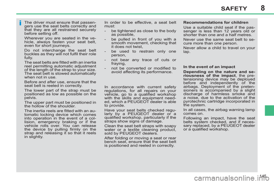 Peugeot 308 SW BL 2012.5  Owners Manual - RHD (UK. Australia) 8
145
SAFETY
   
 
 
 
 
The driver must ensure that passen-
gers use the seat belts correctly and 
that they are all restrained securely 
before setting off. 
  Wherever you are seated in the ve-
hic