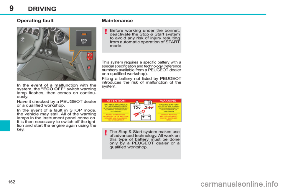 Peugeot 308 SW BL 2012.5  Owners Manual - RHD (UK. Australia) 9
162
DRIVING
   
Operating fault 
 
In the event of a malfunction with the 
system, the  "ECO OFF" 
 switch warning 
lamp ﬂ ashes, then comes on continu-
ously. 
  Have it checked by a PEUGEOT deal