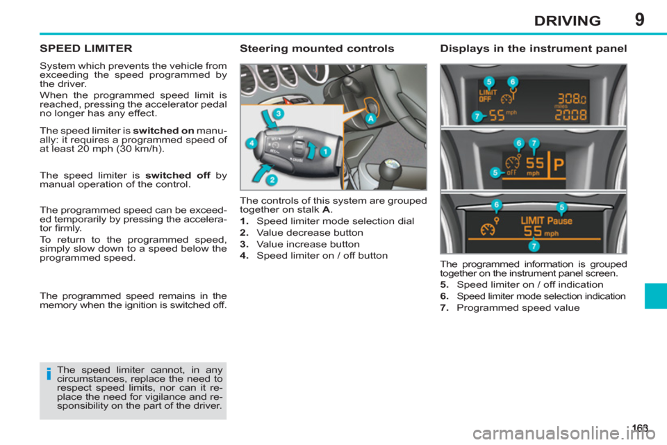 Peugeot 308 SW BL 2012.5 Owners Manual - RHD (UK. Australia) 9DRIVING
SPEED LIMITER
System which prevents the vehicle from
exceeding the speed programmed by
the driver.
When the programmed speed limit is
reached, pressing the accelerator pedal
no long Peugeot 308 SW BL 2012.5 Owners Manual - RHD (UK. Australia) 9DRIVING
SPEED LIMITER
System which prevents the vehicle from
exceeding the speed programmed by
the driver.
When the programmed speed limit is
reached, pressing the accelerator pedal
no long