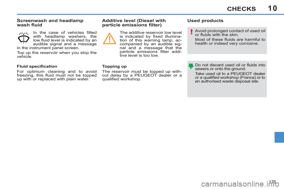 Peugeot 308 SW BL 2012.5 Owners Manual - RHD (UK. Australia) 10
175
CHECKS
Avoid prolonged contact of used oil
or fl uids with the skin.
Most of these fl uids are harmful to
health or indeed very corrosive.
Do not discard used oil or fl uids into Peugeot 308 SW BL 2012.5 Owners Manual - RHD (UK. Australia) 10
175
CHECKS
Avoid prolonged contact of used oil
or fl uids with the skin.
Most of these fl uids are harmful to
health or indeed very corrosive.
Do not discard used oil or fl uids into