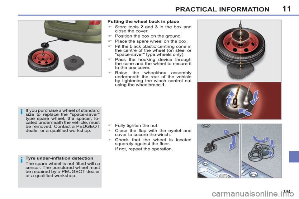 Peugeot 308 SW BL 2012.5 Owners Manual - RHD (UK. Australia) 11
191
PRACTICAL INFORMATION
Tyre under-infl ation detection
The spare wheel is not fi tted with a
sensor. The punctured wheel must
be repaired by a PEUGEOT dealer
or a qualifi ed worksho Peugeot 308 SW BL 2012.5 Owners Manual - RHD (UK. Australia) 11
191
PRACTICAL INFORMATION
Tyre under-infl ation detection
The spare wheel is not fi tted with a
sensor. The punctured wheel must
be repaired by a PEUGEOT dealer
or a qualifi ed worksho