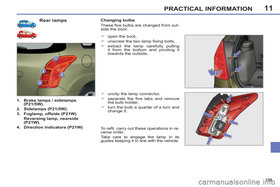 Peugeot 308 SW BL 2012.5  Owners Manual - RHD (UK. Australia) 11
199
PRACTICAL INFORMATION
   
 
 
 
 
 
 
 
 
 
 
 
 
 
 
 
 
 
 
 
 
 
 
 
 
 
 
 
 
 
Rear lamps 
 
 
 
1. 
  Brake lamps / sidelamps 
(P21/5W). 
 
   
2. 
  Sidelamps (P21/5W). 
 
   
3. 
  Fogl