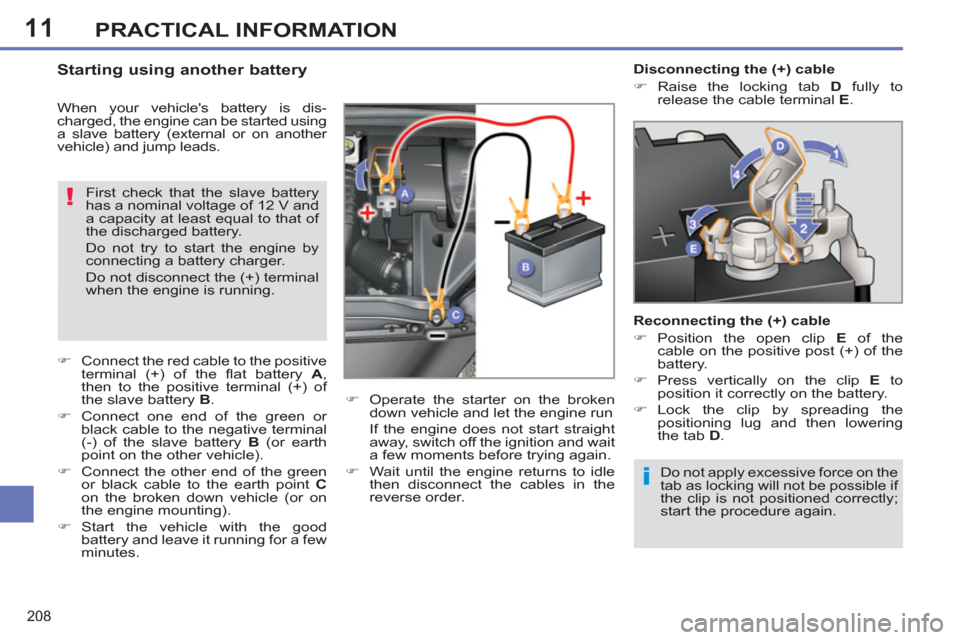 Peugeot 308 SW BL 2012.5  Owners Manual - RHD (UK. Australia) 11
208
PRACTICAL INFORMATION
  Do not apply excessive force on the 
tab as locking will not be possible if 
the clip is not positioned correctly; 
start the procedure again.  
 
 
 
 
 
 
 
 
 
 
 
 
