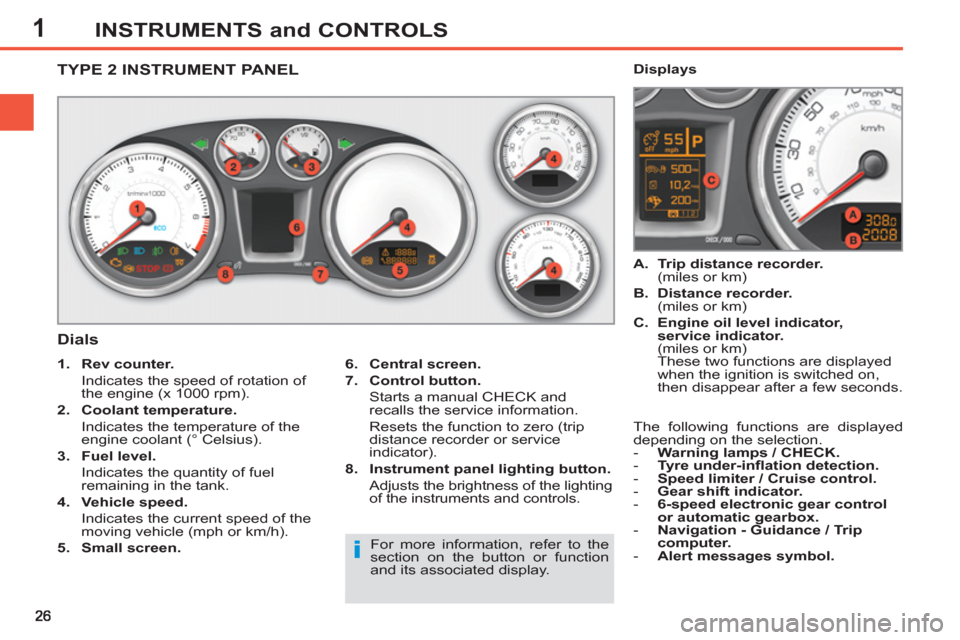 Peugeot 308 SW BL 2012.5 Owners Manual - RHD (UK. Australia) 1INSTRUMENTS and CONTROLS
TYPE 2 INSTRUMENT PANEL
Dials
6.
Central screen.
7.
Control button.
Starts a manual CHECK and
recalls the service info Peugeot 308 SW BL 2012.5 Owners Manual - RHD (UK. Australia) 1INSTRUMENTS and CONTROLS
TYPE 2 INSTRUMENT PANEL
Dials
6.
Central screen.
7.
Control button.
Starts a manual CHECK and
recalls the service info