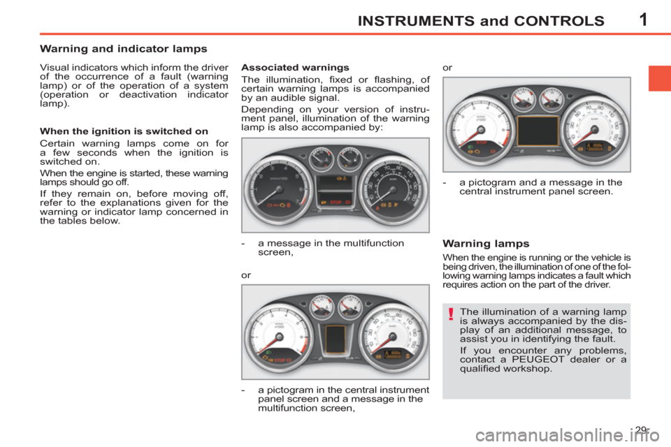 Peugeot 308 SW BL 2012.5 Owners Manual - RHD (UK. Australia) 1
29
INSTRUMENTS and CONTROLS
The illumination of a warning lamp
is always accompanied by the dis-
play of an additional message, to
assist you in identifying the fault.
If you encounter any pr Peugeot 308 SW BL 2012.5 Owners Manual - RHD (UK. Australia) 1
29
INSTRUMENTS and CONTROLS
The illumination of a warning lamp
is always accompanied by the dis-
play of an additional message, to
assist you in identifying the fault.
If you encounter any pr