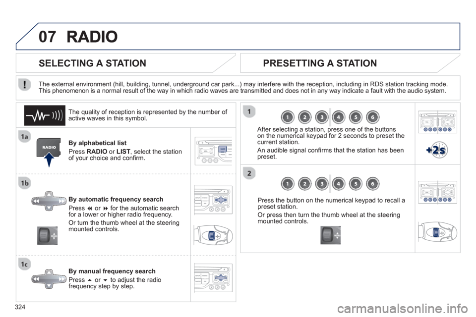 Peugeot 308 SW BL 2012.5  Owners Manual - RHD (UK. Australia) 324
07
By alphabetical list 
Pr
ess  RADIOor LIST  , select the station
of your choice and conﬁ rm.  
B
y automatic frequency search 
Press  �or  �for the automatic searchfor a lower or higher rad