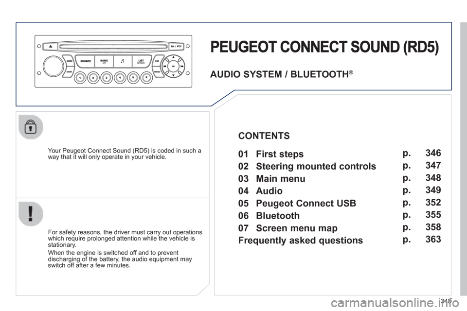 Peugeot 308 SW BL 2012.5  Owners Manual - RHD (UK. Australia) 345
   
Your Peugeot Connect Sound (RD5) is coded in such a
way that it will only operate in your vehicle.
   
For safet
y reasons, the driver must carry out operations 
which require prolonged attent