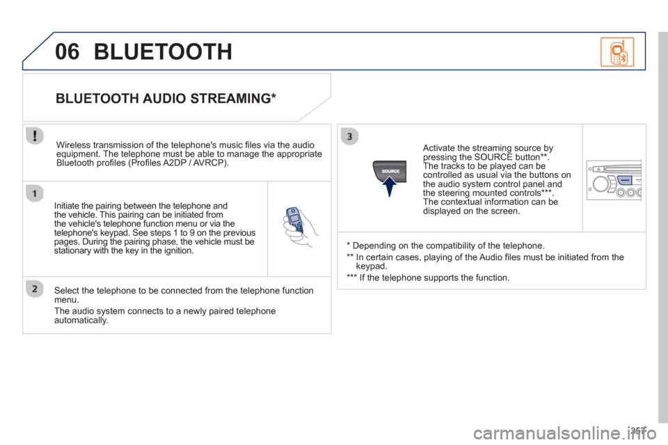 Peugeot 308 SW BL 2012.5 Owners Manual - RHD (UK. Australia) 357
06
Initiate the pairing between the telephone and
the vehicle. This pairing can be initiated from
the vehicles telephone function menu or via the
telephones ke
ypad. See steps 1 to 9 on the Peugeot 308 SW BL 2012.5 Owners Manual - RHD (UK. Australia) 357
06
Initiate the pairing between the telephone and
the vehicle. This pairing can be initiated from
the vehicles telephone function menu or via the
telephones ke
ypad. See steps 1 to 9 on the