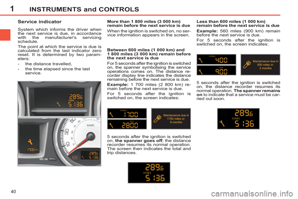 Peugeot 308 SW BL 2012.5 Owners Manual - RHD (UK. Australia) 1
40
INSTRUMENTS and CONTROLS
Service indicator
System which informs the driver when
the next service is due, in accordance
with the manufacturers servicing
schedule.
The point Peugeot 308 SW BL 2012.5 Owners Manual - RHD (UK. Australia) 1
40
INSTRUMENTS and CONTROLS
Service indicator
System which informs the driver when
the next service is due, in accordance
with the manufacturers servicing
schedule.
The point