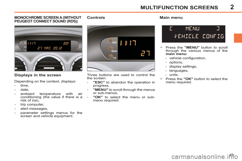 Peugeot 308 SW BL 2012.5  Owners Manual - RHD (UK. Australia) 2
45
MULTIFUNCTION SCREENS
   
Displays in the screen 
 
Depending on the context, displays: 
   
 
-  time, 
   
-  date, 
   
-  ambient temperature with air 
conditioning (the value if there is a 

