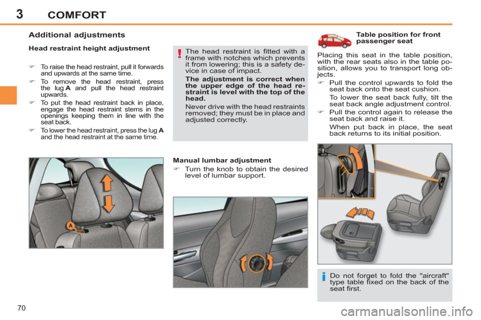 Peugeot 308 SW BL 2012.5  Owners Manual - RHD (UK. Australia) 3
70
COMFORT
   
 
 
 
 
 
 
 
 
 
Table position for front 
passenger seat 
   
Head restraint height adjustment 
 
 
 
�) 
  To raise the head restraint, pull it forwards 
and upwards at the same ti