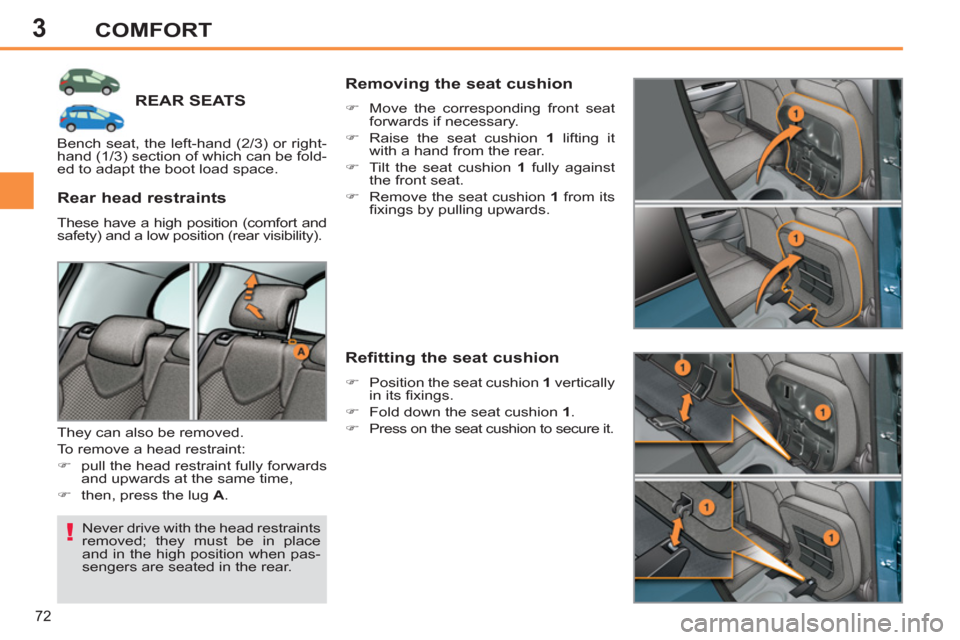 Peugeot 308 SW BL 2012.5  Owners Manual - RHD (UK. Australia) 3
72
COMFORT
REAR SEATS
  Never drive with the head restraints 
removed; they must be in place 
and in the high position when pas-
sengers are seated in the rear.  
 
 
Rear head restraints 
 
These h