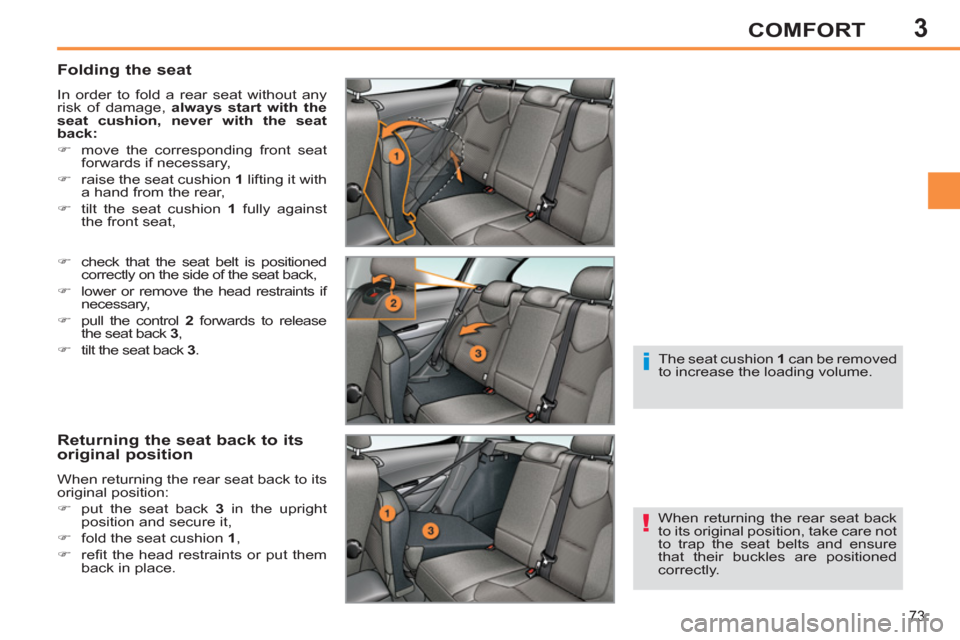 Peugeot 308 SW BL 2012.5  Owners Manual - RHD (UK. Australia) 3
73
COMFORT
   
Folding the seat 
 
In order to fold a rear seat without any 
risk of damage,  always start with the 
seat cushion, 
  never with the seat 
back: 
 
   
 
�) 
  move the corresponding