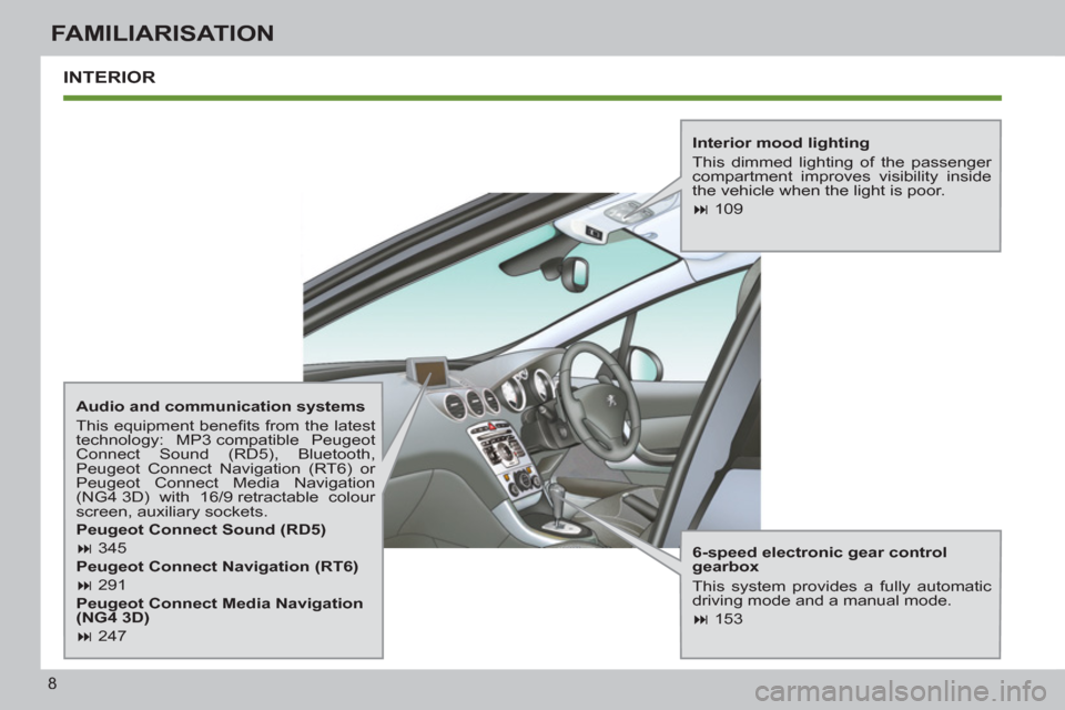 Peugeot 308 SW BL 2012.5  Owners Manual - RHD (UK. Australia) 8
FAMILIARISATION
  INTERIOR
 
 
Interior mood lighting 
  This dimmed lighting of the passenger 
compartment improves visibility inside 
the vehicle when the light is poor. 
   
 
� 
 109  
 
   
6-