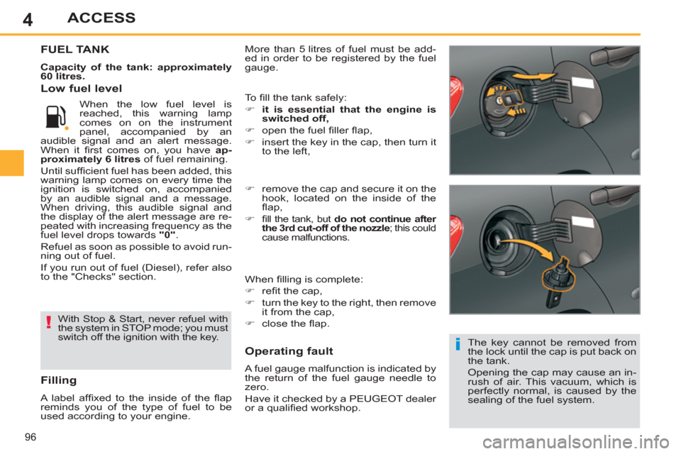 Peugeot 308 SW BL 2012.5 Owners Manual - RHD (UK. Australia) 4
96
ACCESS
More than 5 litres of fuel must be add-
ed in order to be registered by the fuel
gauge. FUEL TANK
Capacity of the tank: approximately
60 litres.
The key cannot be removed from Peugeot 308 SW BL 2012.5 Owners Manual - RHD (UK. Australia) 4
96
ACCESS
More than 5 litres of fuel must be add-
ed in order to be registered by the fuel
gauge. FUEL TANK
Capacity of the tank: approximately
60 litres.
The key cannot be removed from