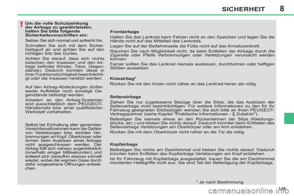 Peugeot 308 SW BL 2012.5  Betriebsanleitung (in German) 8
149
SICHERHEIT
   
 
 
 
 
 
 
 
 
 
 
 
 
Um die volle Schutzwirkung 
der Airbags zu gewährleisten, 
halten Sie bitte folgende 
Sicherheitsvorschriften ein: 
  Setzen Sie sich normal und aufrecht 