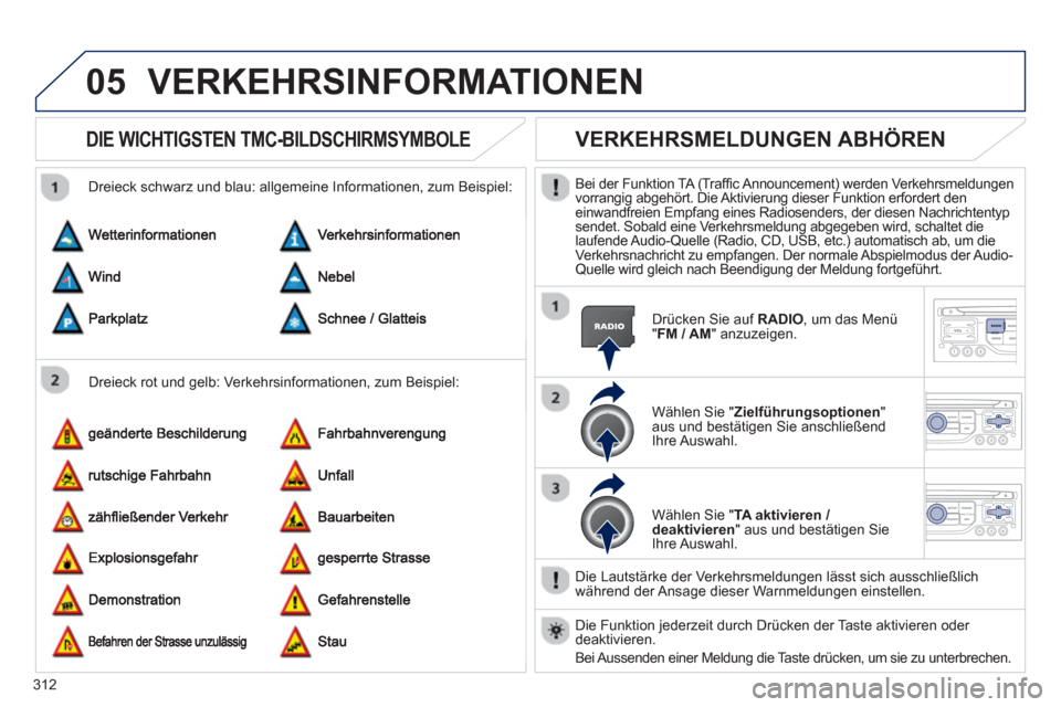 Peugeot 308 SW BL 2012.5 Betriebsanleitung (in German) 312
05VERKEHRSINFORMATIONEN
DIE WICHTIGSTEN TMC-BILDSCHIRMSYMBOLE
Dreieck rot und gelb: Verkehrsinformationen, zum Beispiel:
Dreieck schwarz und blau: all
gemeine Informationen, zum Beispie Peugeot 308 SW BL 2012.5 Betriebsanleitung (in German) 312
05VERKEHRSINFORMATIONEN
DIE WICHTIGSTEN TMC-BILDSCHIRMSYMBOLE
Dreieck rot und gelb: Verkehrsinformationen, zum Beispiel:
Dreieck schwarz und blau: all
gemeine Informationen, zum Beispie
