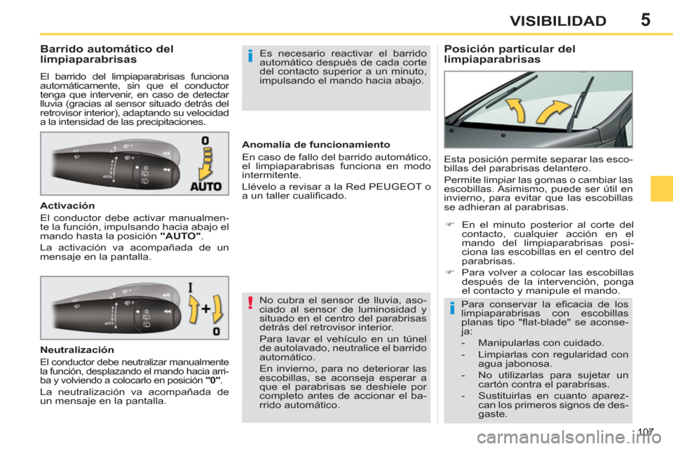 Peugeot 308 SW BL 2012.5 Manual del propietario (in Spanish) 5
107
VISIBILIDAD
Posición particular del
limpiaparabrisas
Barrido automático del
limpiaparabrisas
El barrido del limpiaparabrisas funciona
automá Peugeot 308 SW BL 2012.5 Manual del propietario (in Spanish) 5
107
VISIBILIDAD
Posición particular del
limpiaparabrisas
Barrido automático del
limpiaparabrisas
El barrido del limpiaparabrisas funciona
automá