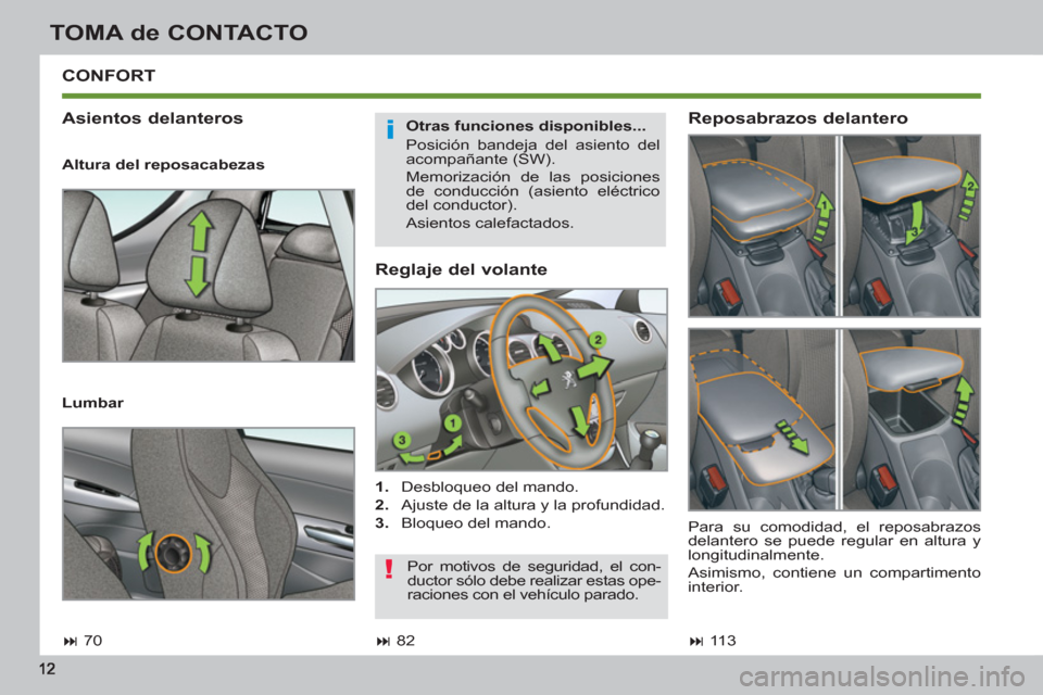 Peugeot 308 SW BL 2012.5  Manual del propietario (in Spanish) TOMA de CONTACTO
   
Reglaje del volante 
 
 
 
1. 
  Desbloqueo del mando. 
   
2. 
  Ajuste de la altura y la profundidad. 
   
3. 
  Bloqueo del mando.  
 
CONFORT 
   
Asientos delanteros 
 
 
Otr